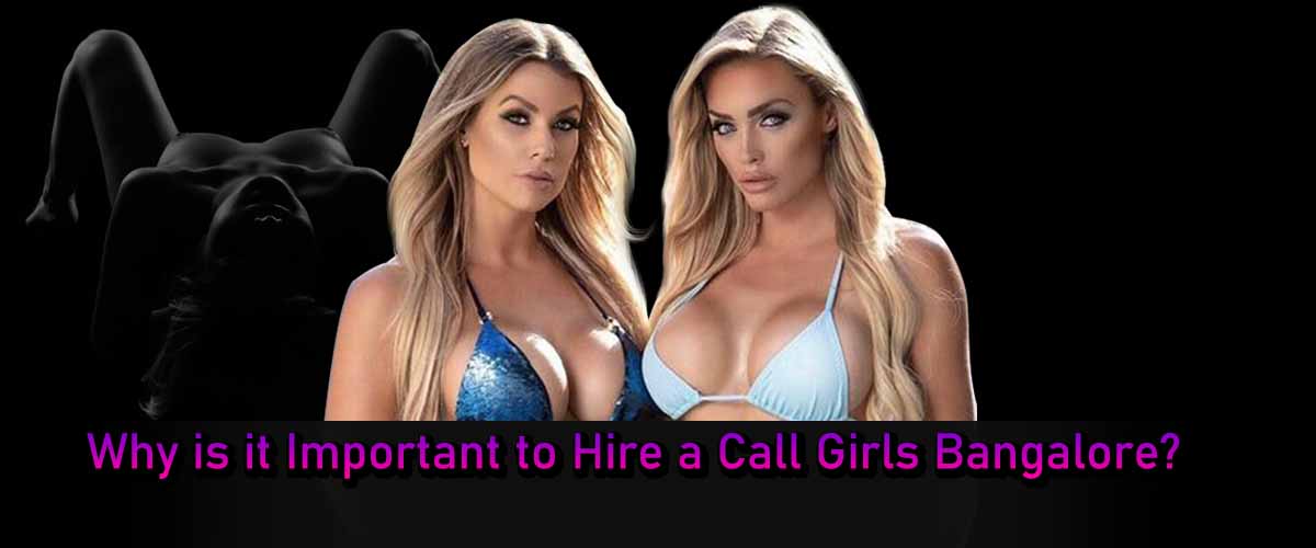 You should hire Call Girls in Bangalore